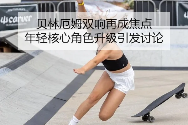 贝林厄姆双响再成焦点 年轻核心角色升级引发讨论