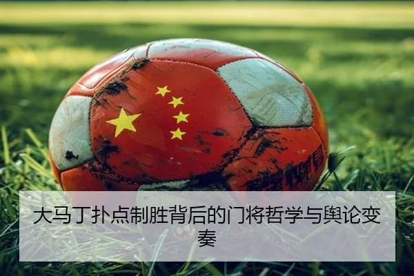 大马丁扑点制胜背后的门将哲学与舆论变奏